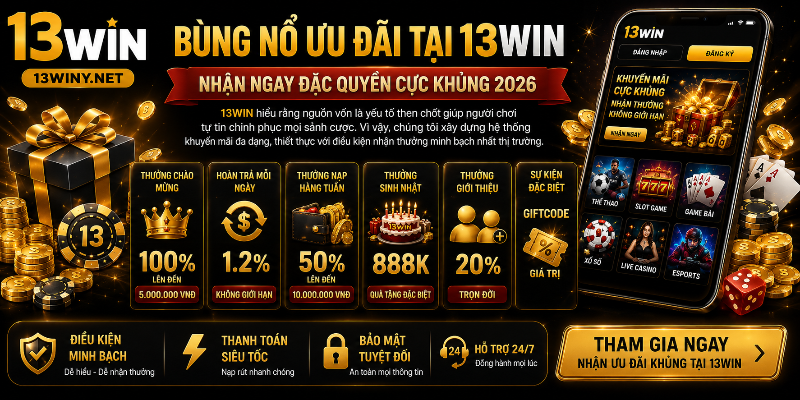 Chương trình ưu đãi hấp dẫn dành cho thành viên 13WIN 
