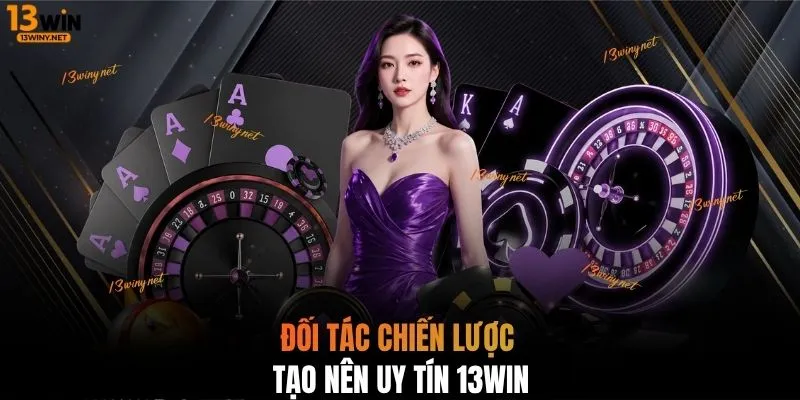 Đối tác chiến lược tạo nên uy tín 13WIN 