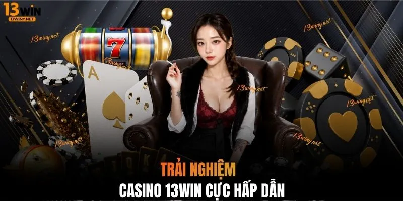 Trải nghiệm Casino 13WIN cực hấp dẫn 